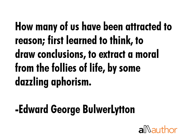 How many of us have been attracted to reason; first learned to think, to draw conclusions, to... - Edward George BulwerLytton Quote GIF