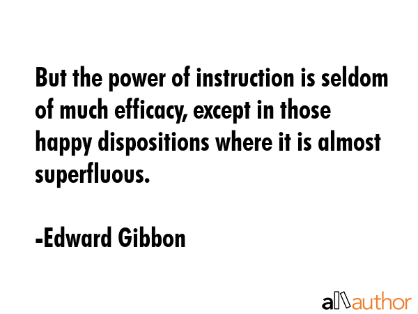 But the power of instruction is seldom of much efficacy, except in those happy dispositions where... - Edward Gibbon Quote GIF