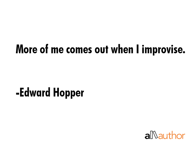 More of me comes out when I improvise. - Edward Hopper Quote GIF