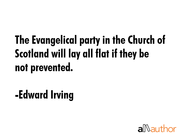 The Evangelical party in the Church of Scotland will lay all flat if they be not prevented. - Edward Irving Quote GIF