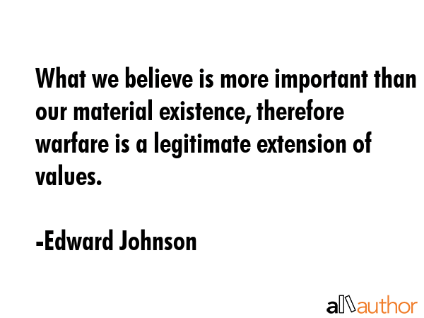 What we believe is more important than our material existence, therefore warfare is a legitimate... - Edward Johnson Quote GIF