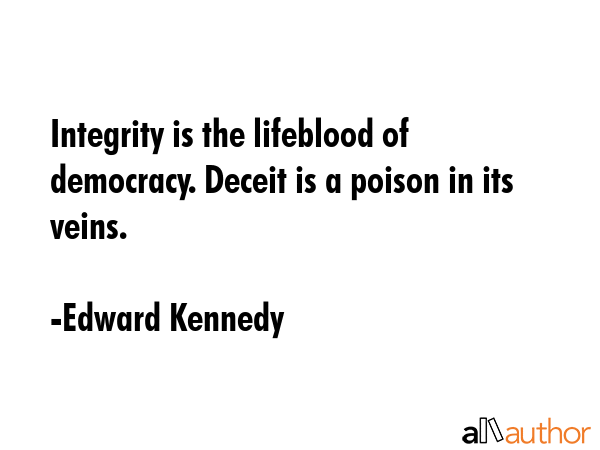 Integrity is the lifeblood of democracy. Deceit is a poison in its veins. - Edward Kennedy Quote GIF