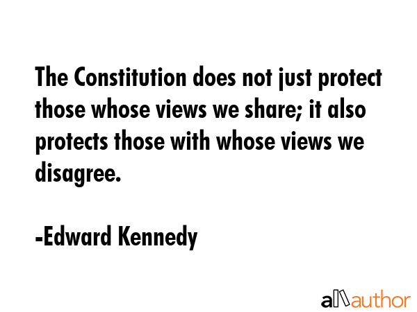 The Constitution does not just protect those whose views we share; it also protects those with... - Edward Kennedy Quote GIF
