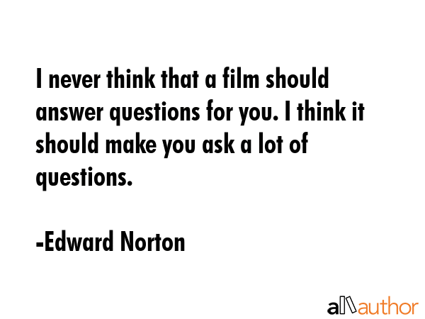 I never think that a film should answer questions for you. I think it should make you ask a lot of... - Edward Norton Quote GIF