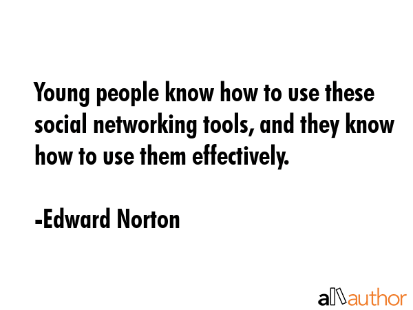 Young people know how to use these social networking tools, and they know how to use them... - Edward Norton Quote GIF