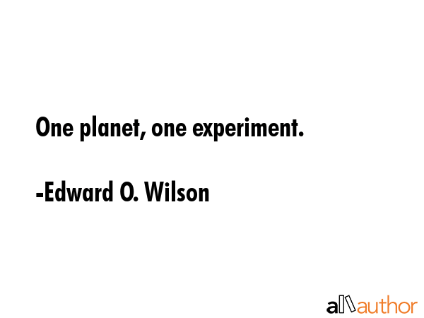 One planet, one experiment. - Edward O. Wilson Quote GIF