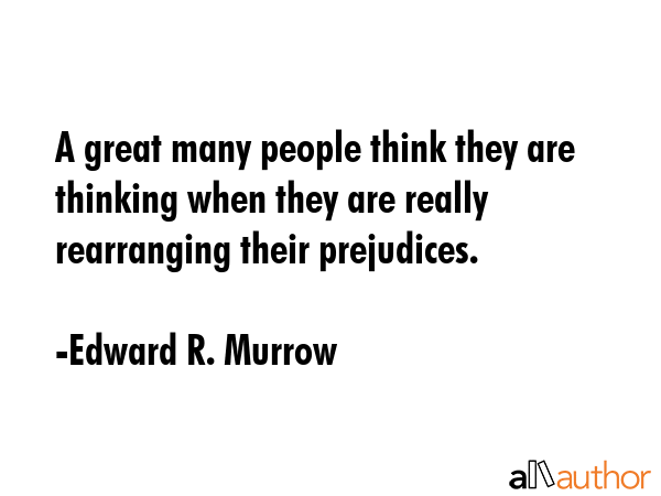 A great many people think they are thinking when they are really rearranging their prejudices. - Edward R. Murrow Quote GIF
