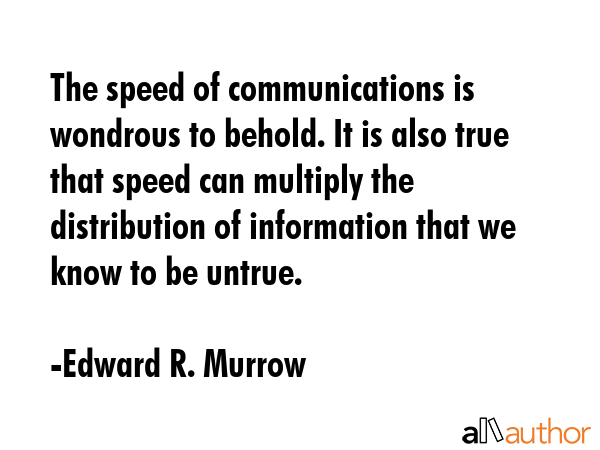 The speed of communications is wondrous to behold. It is also true that speed can multiply the... - Edward R. Murrow Quote GIF