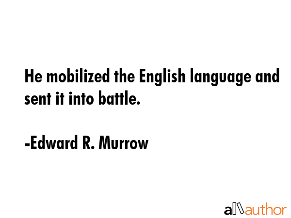 He mobilized the English language and sent it into battle. - Edward R. Murrow Quote GIF
