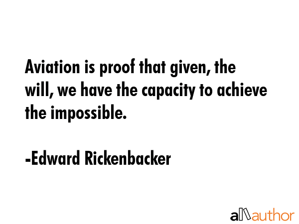 Aviation is proof that given, the will, we have the capacity to achieve the impossible. - Edward Rickenbacker Quote GIF