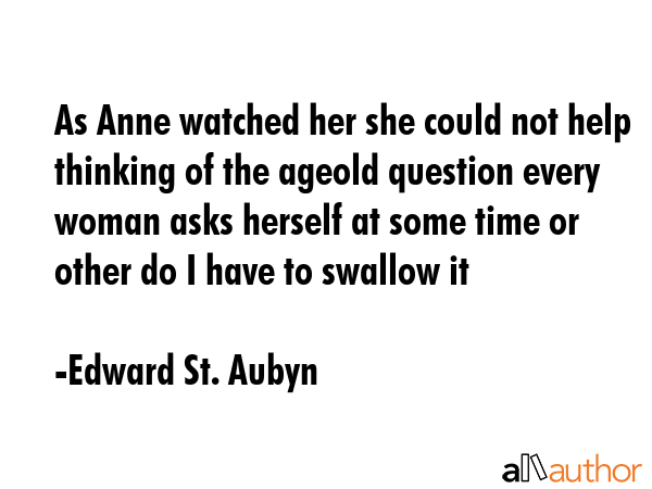 As Anne watched her she could not help thinking of the ageold question every woman asks herself at... - Edward St. Aubyn Quote GIF