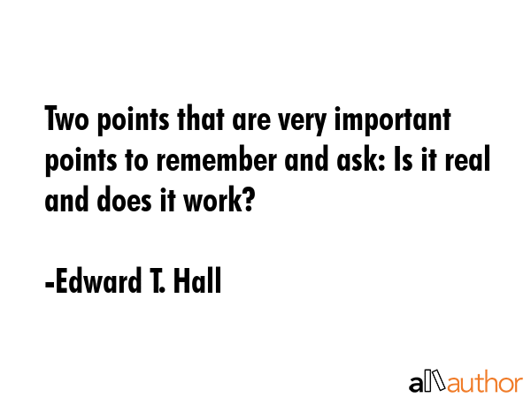 Two points that are very important points to remember and ask: Is it real and does it work? - Edward T. Hall Quote GIF