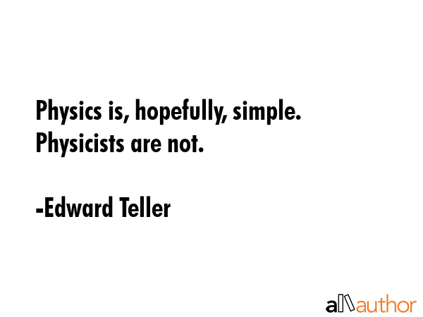 Physics is, hopefully, simple. Physicists are not. - Edward Teller Quote GIF