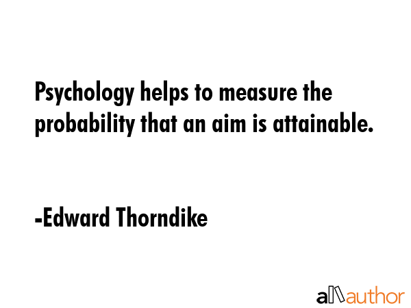 Psychology helps to measure the probability that an aim is attainable. - Edward Thorndike Quote GIF