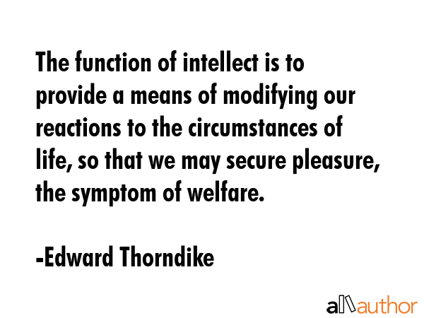 The function of intellect is to provide a means of modifying our reactions to the circumstances of... - Edward Thorndike Quote GIF