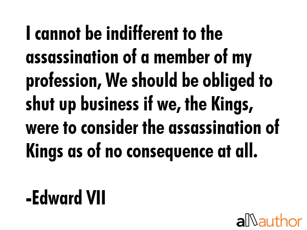 I cannot be indifferent to the assassination of a member of my profession, We should be obliged to... - Edward VII Quote GIF