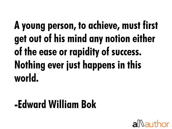 A young person, to achieve, must first get out of his mind any notion either of the ease or... - Edward William Bok Quote GIF