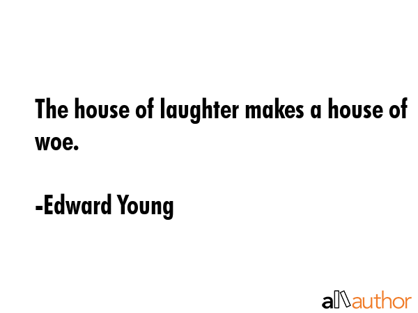 The house of laughter makes a house of woe. - Edward Young Quote GIF
