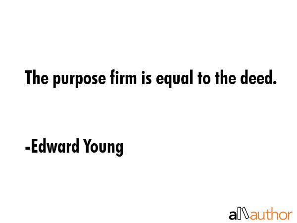 The purpose firm is equal to the deed. - Edward Young Quote GIF