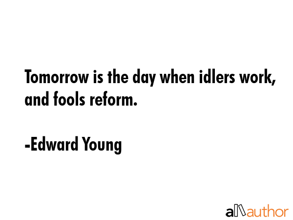 Tomorrow is the day when idlers work, and fools reform. - Edward Young Quote GIF