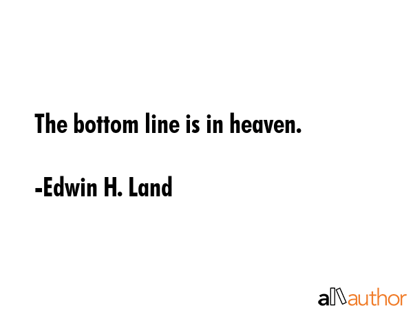 The bottom line is in heaven. - Edwin H. Land Quote GIF