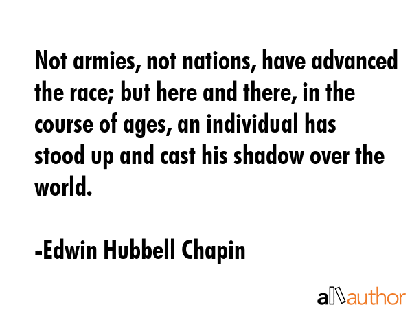 Not armies, not nations, have advanced the race; but here and there, in the course of ages, an... - Edwin Hubbell Chapin Quote GIF