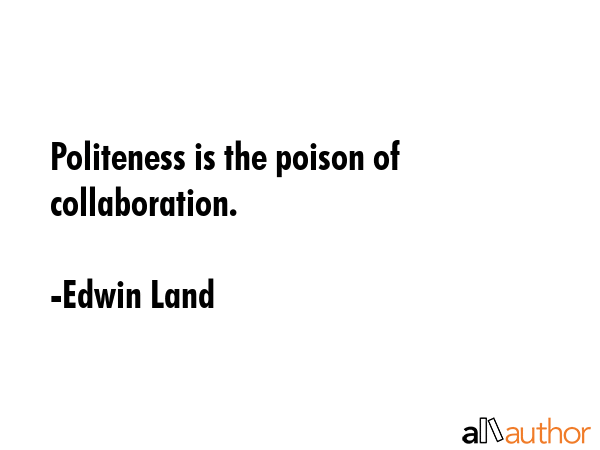 Politeness is the poison of collaboration. - Edwin Land Quote GIF