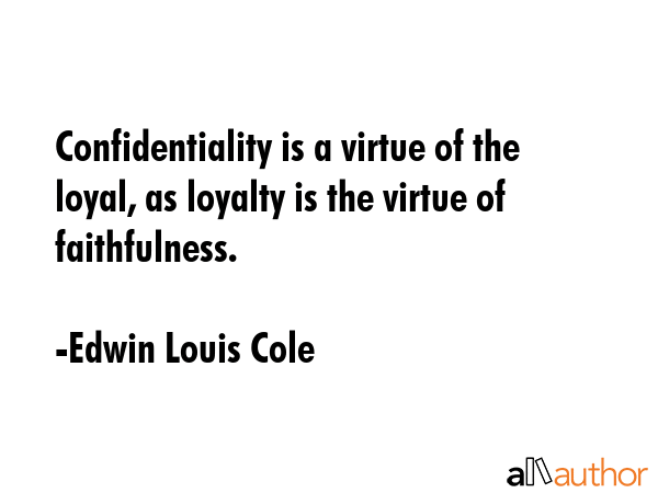 Confidentiality is a virtue of the loyal, as loyalty is the virtue of faithfulness. - Edwin Louis Cole Quote GIF