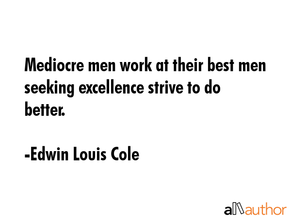 Mediocre men work at their best men seeking excellence strive to do better. - Edwin Louis Cole Quote GIF
