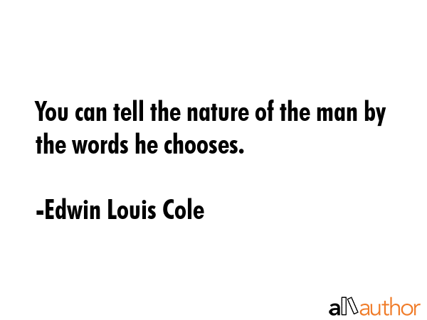 You can tell the nature of the man by the words he chooses. - Edwin Louis Cole Quote GIF