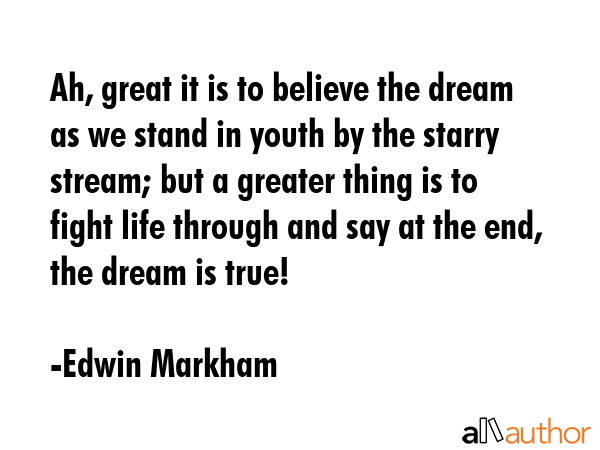 Ah, great it is to believe the dream as we stand in youth by the starry stream; but a greater thing... - Edwin Markham Quote GIF