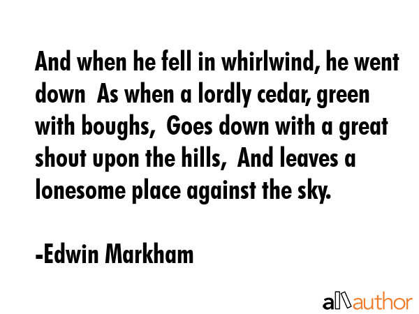 And when he fell in whirlwind, he went down  As when a lordly cedar, green with boughs,  Goes down... - Edwin Markham Quote GIF