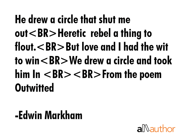 He drew a circle that shut me outHeretic  rebel a thing to flout.But love and I had the wit to... - Edwin Markham Quote GIF