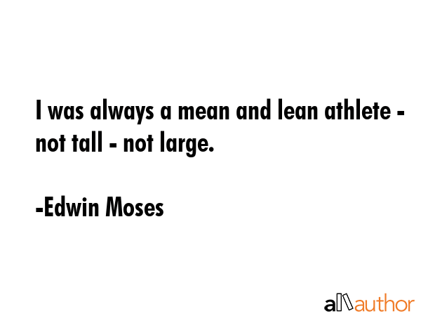 I was always a mean and lean athlete - not tall - not large. - Edwin Moses Quote