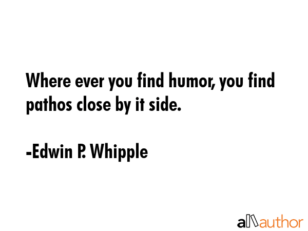 Where ever you find humor, you find pathos close by it side. - Edwin P. Whipple Quote GIF