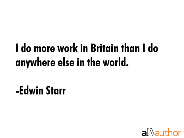 I do more work in Britain than I do anywhere else in the world. - Edwin Starr Quote GIF