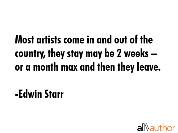 Most artists come in and out of the country, they stay may be 2 weeks – or a month max and then... - Edwin Starr Quote GIF