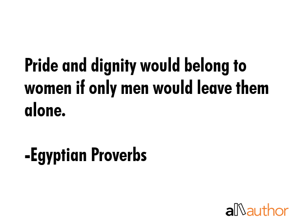 Pride and dignity would belong to women if only men would leave them alone. - Egyptian Proverbs Quote GIF