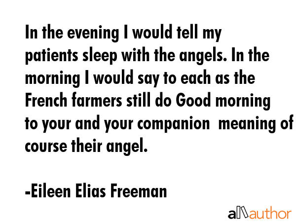 In the evening I would tell my patients sleep with the angels. In the morning I would say to each... - Eileen Elias Freeman Quote GIF
