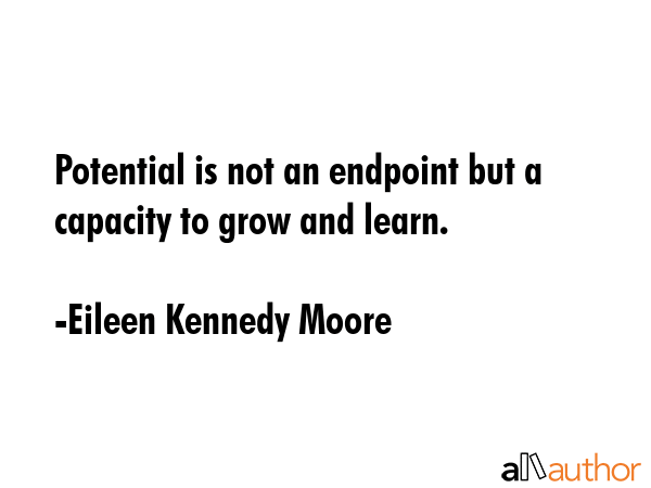 Potential is not an endpoint but a capacity to grow and learn. - Eileen Kennedy Moore Quote GIF