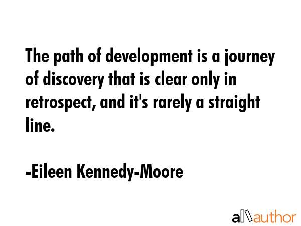 The path of development is a journey of discovery that is clear only in retrospect, and it\
