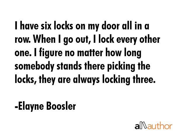 I have six locks on my door all in a row. When I go out, I lock every other one. I figure no matter... - Elayne Boosler Quote GIF