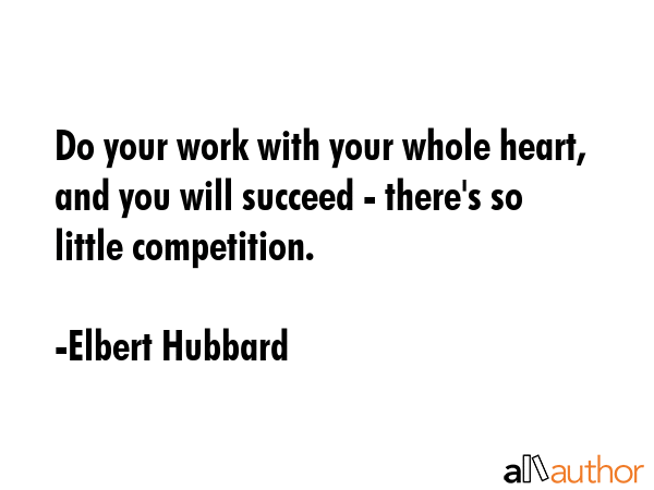 Do your work with your whole heart, and you will succeed - there\