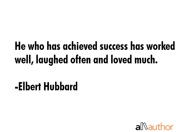 He who has achieved success has worked well, laughed often and loved much. - Elbert Hubbard Quote GIF