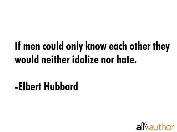 If men could only know each other they would neither idolize nor hate. - Elbert Hubbard Quote GIF
