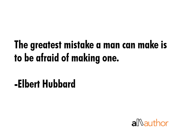 The greatest mistake a man can make is to be afraid of making one. - Elbert Hubbard Quote GIF