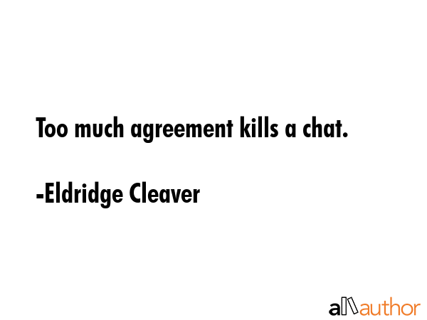 Too much agreement kills a chat. - Eldridge Cleaver Quote GIF