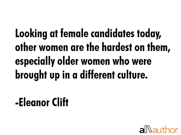 Looking at female candidates today, other women are the hardest on them, especially older women who... - Eleanor Clift Quote GIF