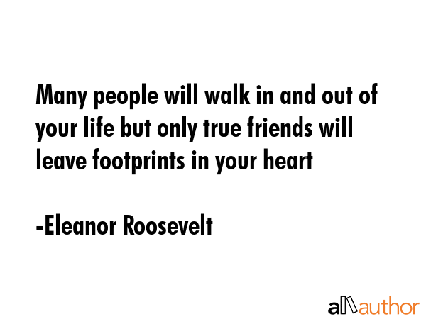 Many people will walk in and out of your life but only true friends will leave footprints in your... - Eleanor Roosevelt Quote GIF