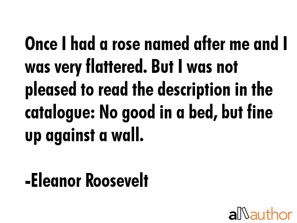 Once I had a rose named after me and I was very flattered. But I was not pleased to read the... - Eleanor Roosevelt Quote GIF